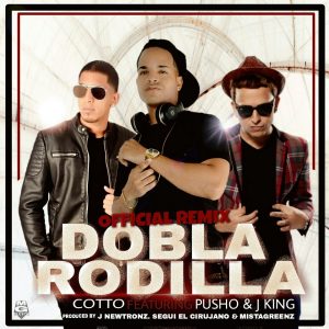 Cotto Ft. Pusho Y J King – Dobla Rodilla (Official Remix)
